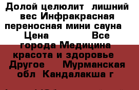 Долой целюлит, лишний вес Инфракрасная переносная мини-сауна › Цена ­ 14 500 - Все города Медицина, красота и здоровье » Другое   . Мурманская обл.,Кандалакша г.